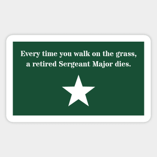 Every Time You Walk on the Grass, a Retired Sergeant Major Dies Sticker